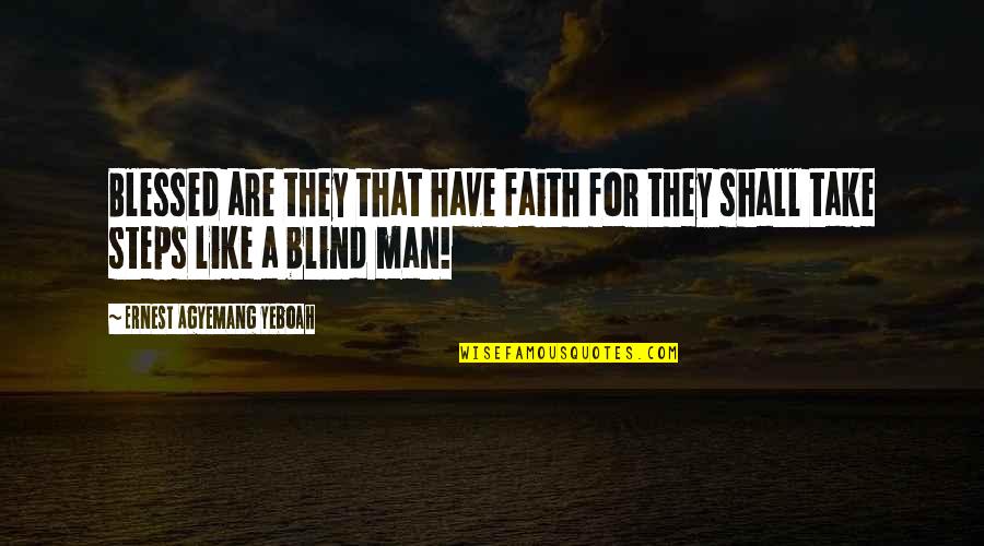 Blind Faith Quotes By Ernest Agyemang Yeboah: Blessed are they that have faith for they