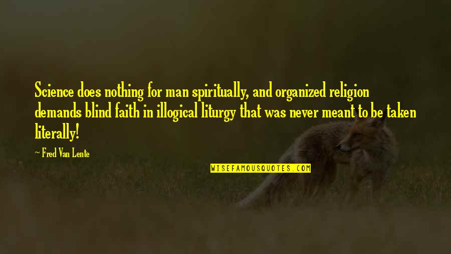 Blind Faith Quotes By Fred Van Lente: Science does nothing for man spiritually, and organized