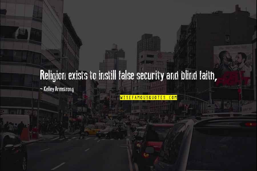 Blind Faith Quotes By Kelley Armstrong: Religion exists to instill false security and blind