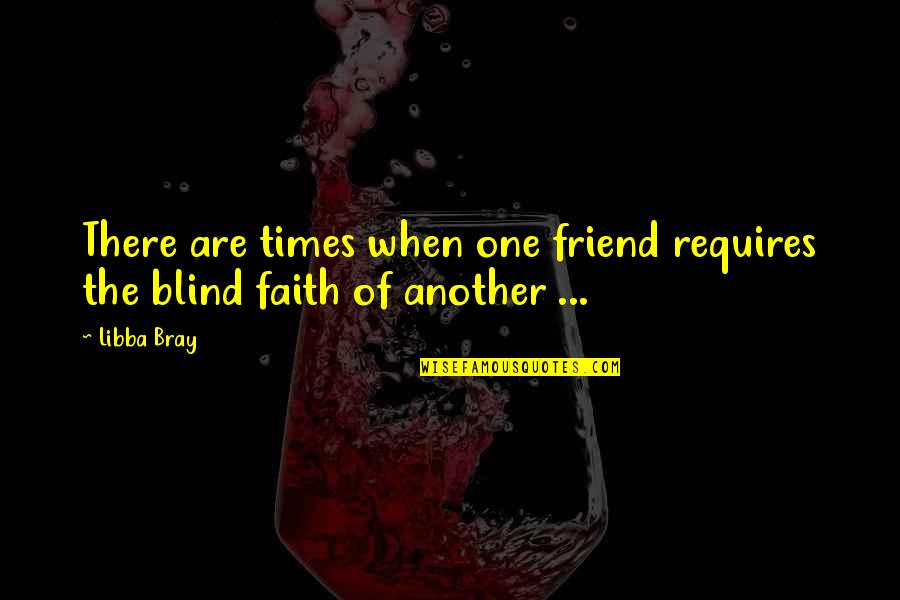Blind Faith Quotes By Libba Bray: There are times when one friend requires the