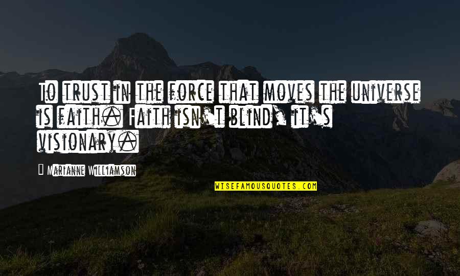 Blind Faith Quotes By Marianne Williamson: To trust in the force that moves the