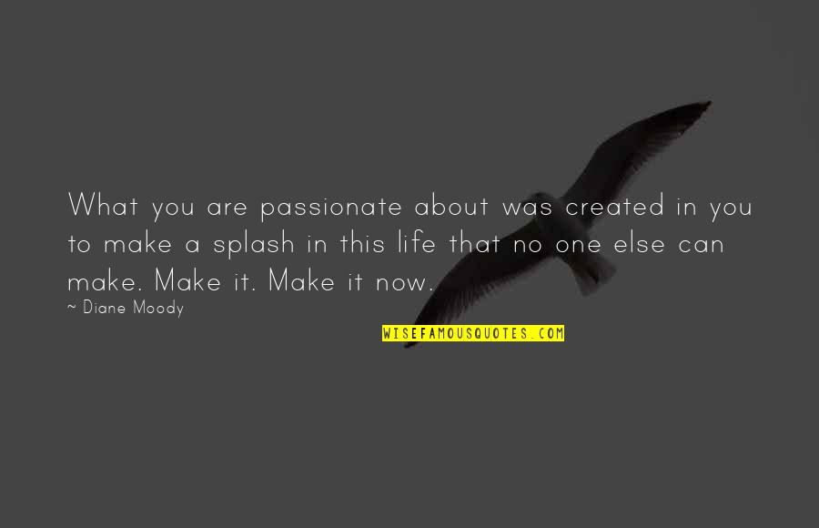 Blind Hero Quotes By Diane Moody: What you are passionate about was created in