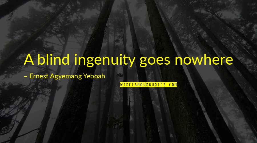 Blind Ignorance Quotes By Ernest Agyemang Yeboah: A blind ingenuity goes nowhere Blind Ignorance Quotes By Ernest Agyemang Yeboah: A blind ingenuity goes nowhere