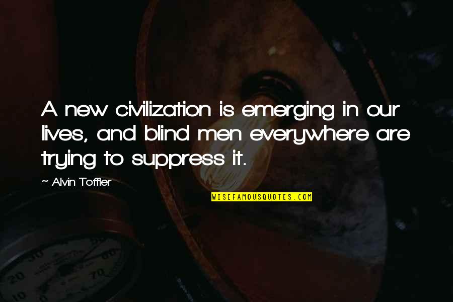 Blind It Quotes By Alvin Toffler: A new civilization is emerging in our lives,