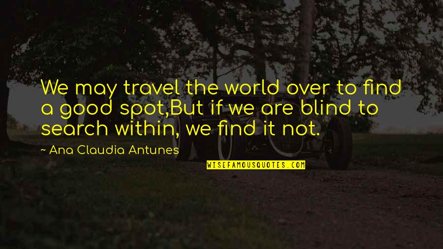 Blind It Quotes By Ana Claudia Antunes: We may travel the world over to find
