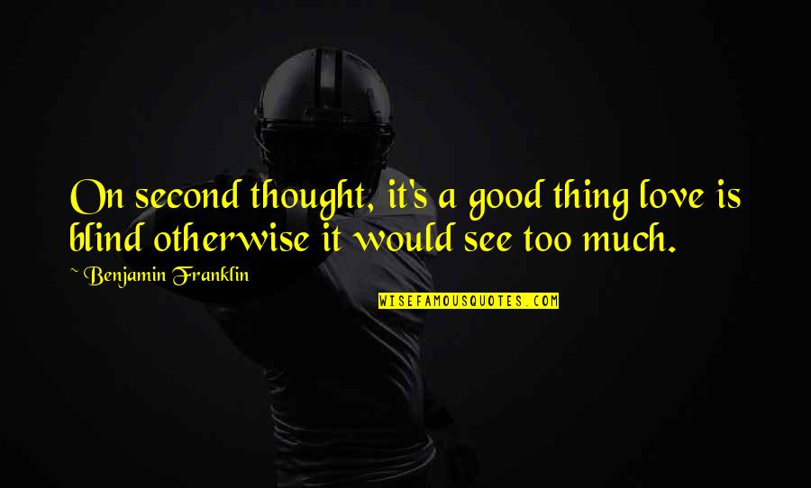 Blind It Quotes By Benjamin Franklin: On second thought, it's a good thing love