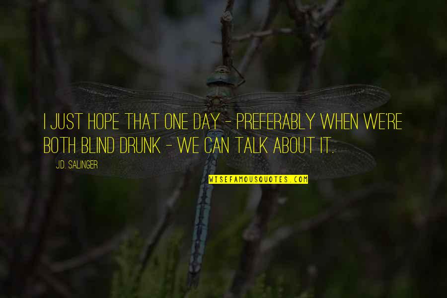 Blind It Quotes By J.D. Salinger: I just hope that one day - preferably