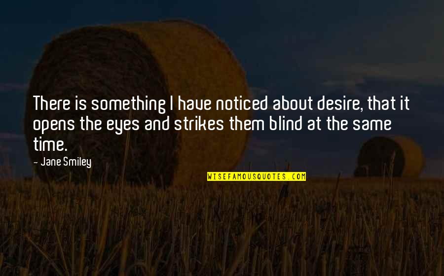 Blind It Quotes By Jane Smiley: There is something I have noticed about desire,