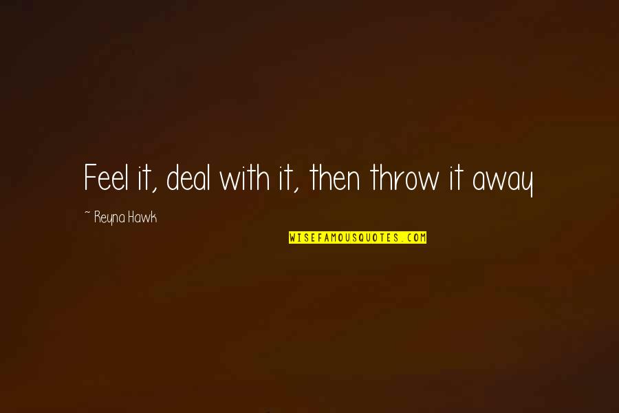 Blind It Quotes By Reyna Hawk: Feel it, deal with it, then throw it