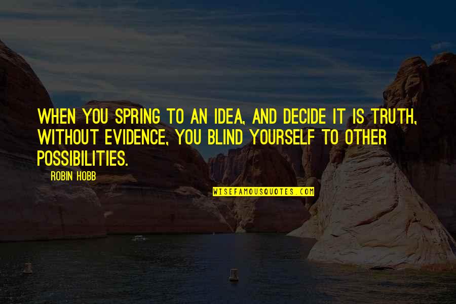 Blind It Quotes By Robin Hobb: When you spring to an idea, and decide