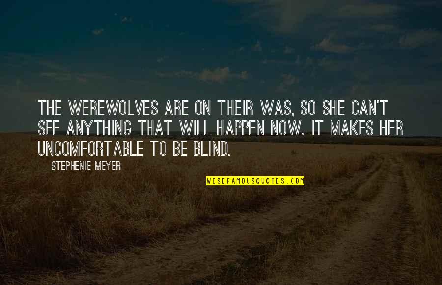 Blind It Quotes By Stephenie Meyer: The werewolves are on their was, so she