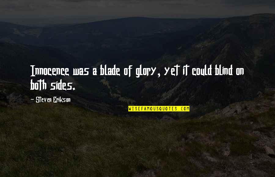 Blind It Quotes By Steven Erikson: Innocence was a blade of glory, yet it