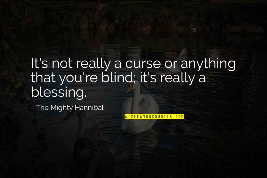 Blind It Quotes By The Mighty Hannibal: It's not really a curse or anything that