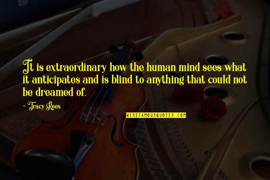 Blind It Quotes By Tracy Rees: It is extraordinary how the human mind sees