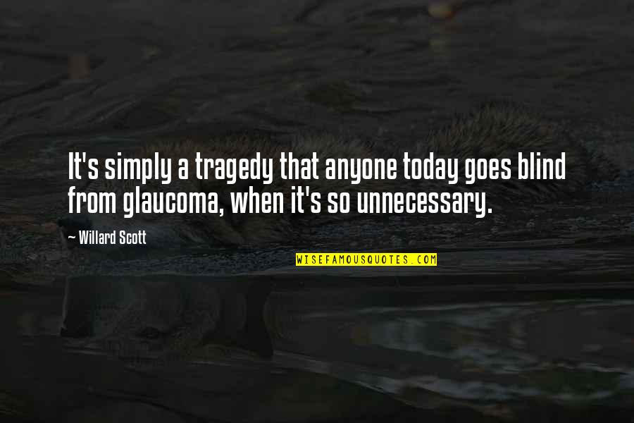 Blind It Quotes By Willard Scott: It's simply a tragedy that anyone today goes