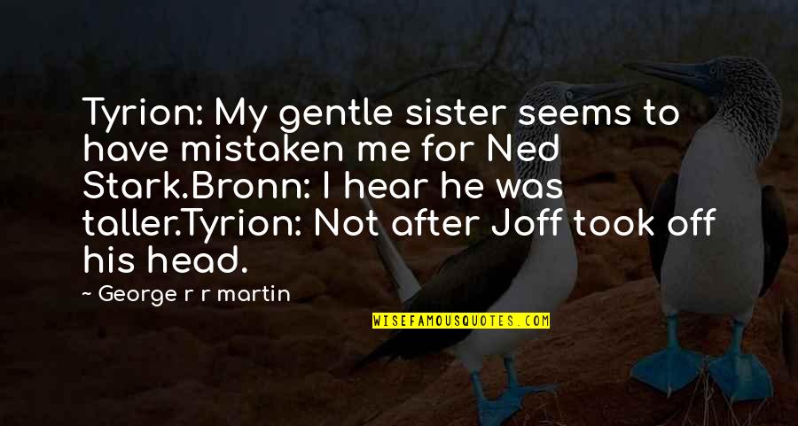 Blind Item Quotes By George R R Martin: Tyrion: My gentle sister seems to have mistaken