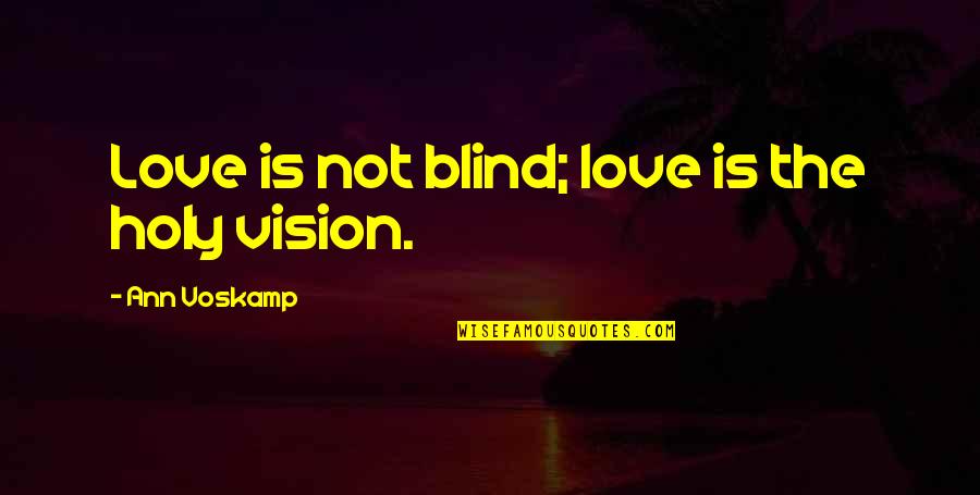 Blind Love Quotes By Ann Voskamp: Love is not blind; love is the holy