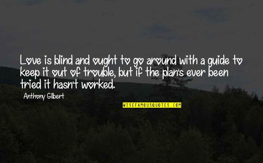 Blind Love Quotes By Anthony Gilbert: Love is blind and ought to go around
