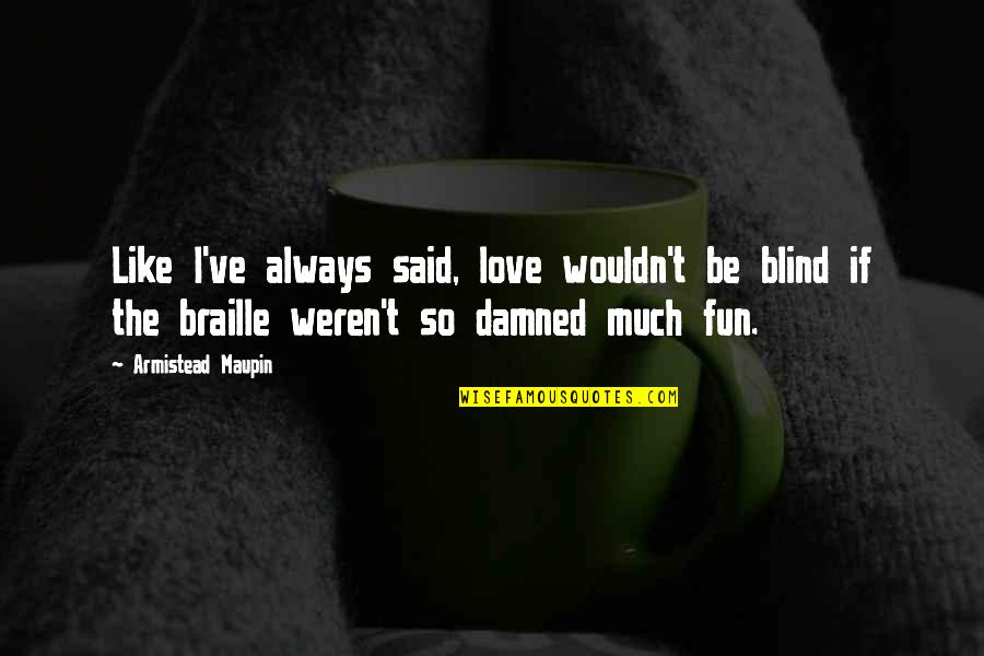 Blind Love Quotes By Armistead Maupin: Like I've always said, love wouldn't be blind