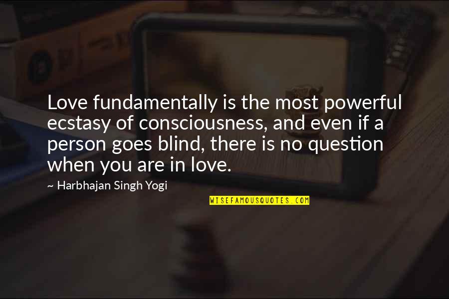 Blind Love Quotes By Harbhajan Singh Yogi: Love fundamentally is the most powerful ecstasy of