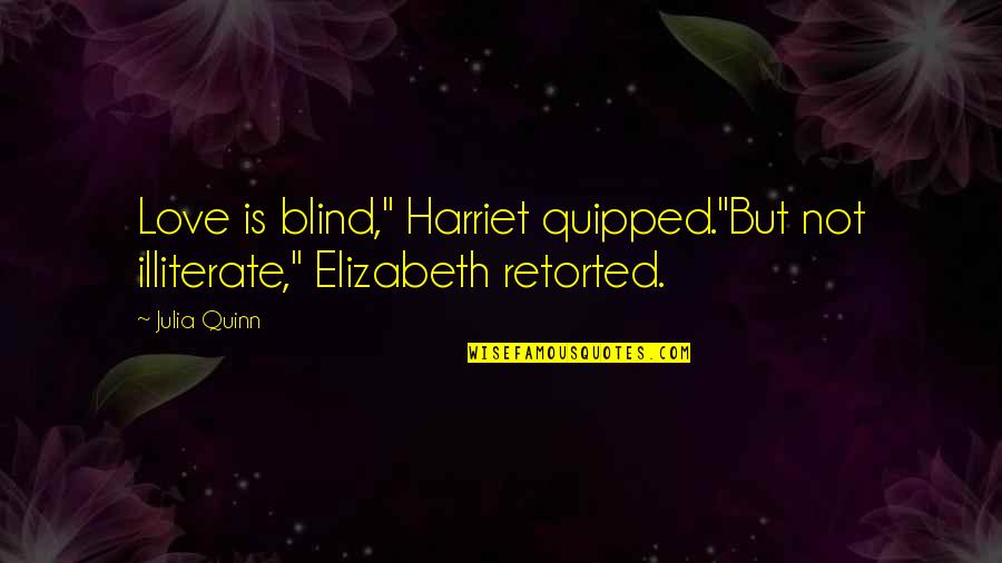Blind Love Quotes By Julia Quinn: Love is blind," Harriet quipped."But not illiterate," Elizabeth