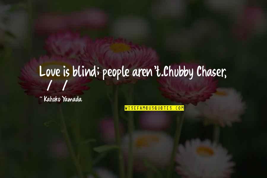 Blind Love Quotes By Kahoko Yamada: Love is blind; people aren't.Chubby Chaser, 11/21/14
