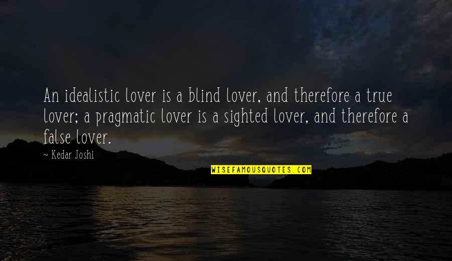 Blind Love Quotes By Kedar Joshi: An idealistic lover is a blind lover, and