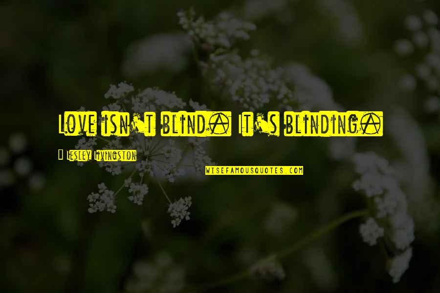 Blind Love Quotes By Lesley Livingston: Love isn't blind. It's blinding.