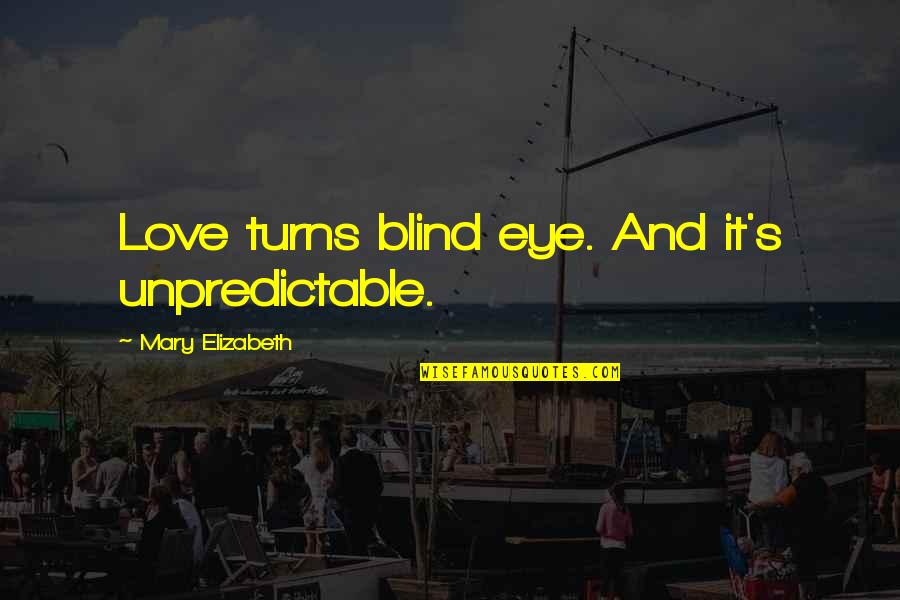 Blind Love Quotes By Mary Elizabeth: Love turns blind eye. And it's unpredictable.