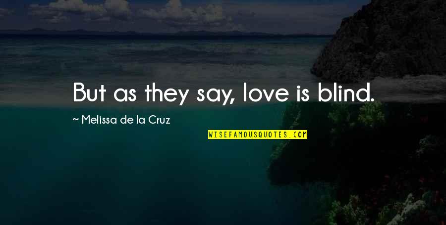 Blind Love Quotes By Melissa De La Cruz: But as they say, love is blind.