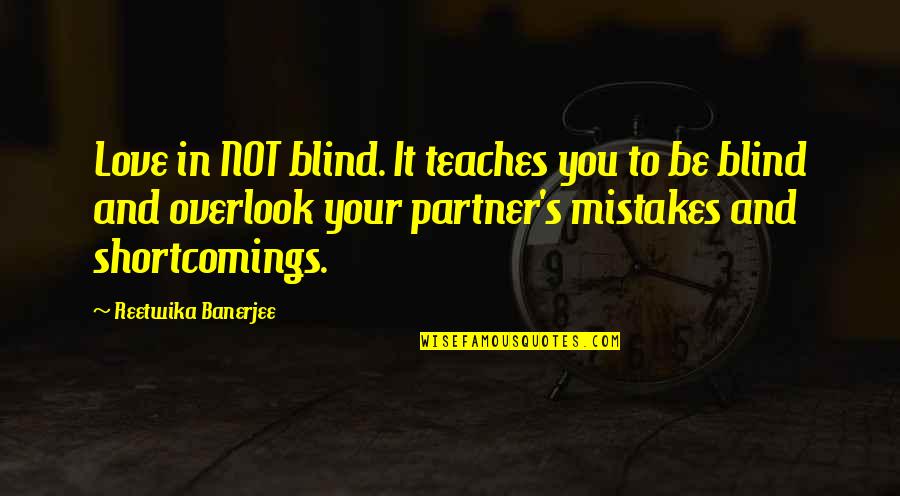 Blind Love Quotes By Reetwika Banerjee: Love in NOT blind. It teaches you to