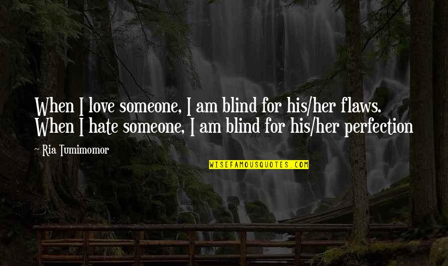 Blind Love Quotes By Ria Tumimomor: When I love someone, I am blind for