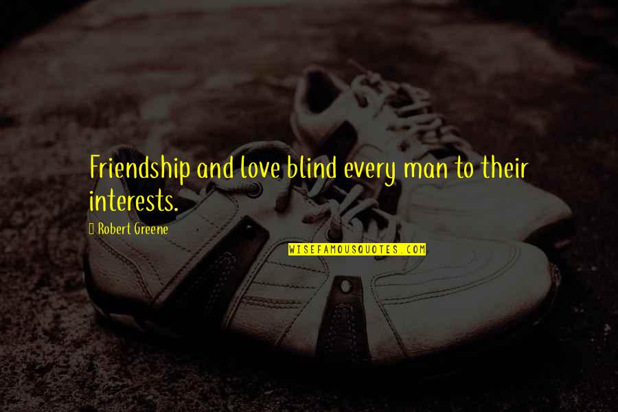 Blind Love Quotes By Robert Greene: Friendship and love blind every man to their