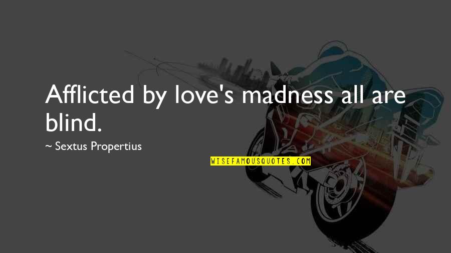 Blind Love Quotes By Sextus Propertius: Afflicted by love's madness all are blind.