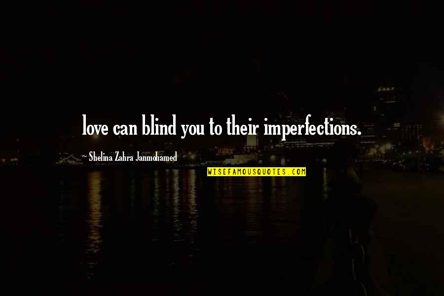 Blind Love Quotes By Shelina Zahra Janmohamed: love can blind you to their imperfections.