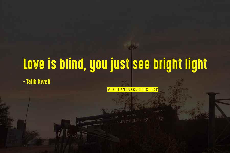 Blind Love Quotes By Talib Kweli: Love is blind, you just see bright light