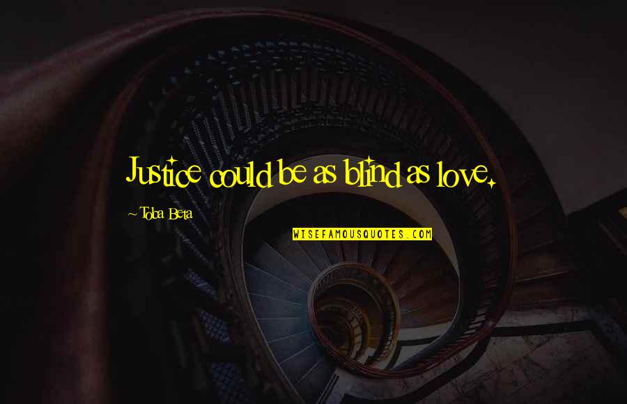 Blind Love Quotes By Toba Beta: Justice could be as blind as love.