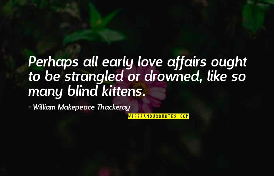 Blind Love Quotes By William Makepeace Thackeray: Perhaps all early love affairs ought to be