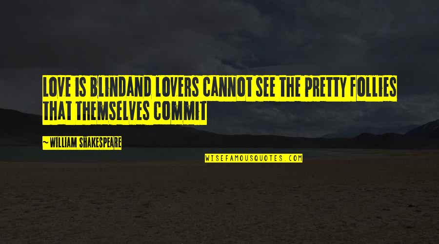Blind Love Quotes By William Shakespeare: Love is blindand lovers cannot see the pretty