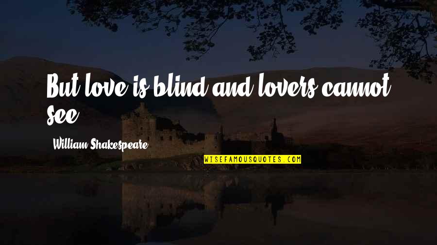 Blind Love Quotes By William Shakespeare: But love is blind and lovers cannot see