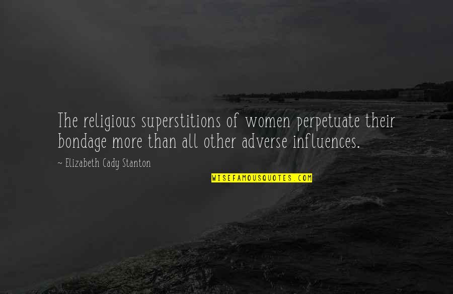 Blind Loyal Quotes By Elizabeth Cady Stanton: The religious superstitions of women perpetuate their bondage Blind Loyal Quotes By Elizabeth Cady Stanton: The religious superstitions of women perpetuate their bondage