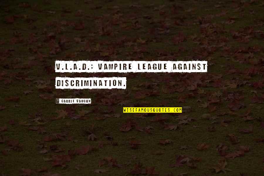 Blind Man Inspirational Quotes By Carrie Vaughn: V.L.A.D.: Vampire League Against Discrimination.