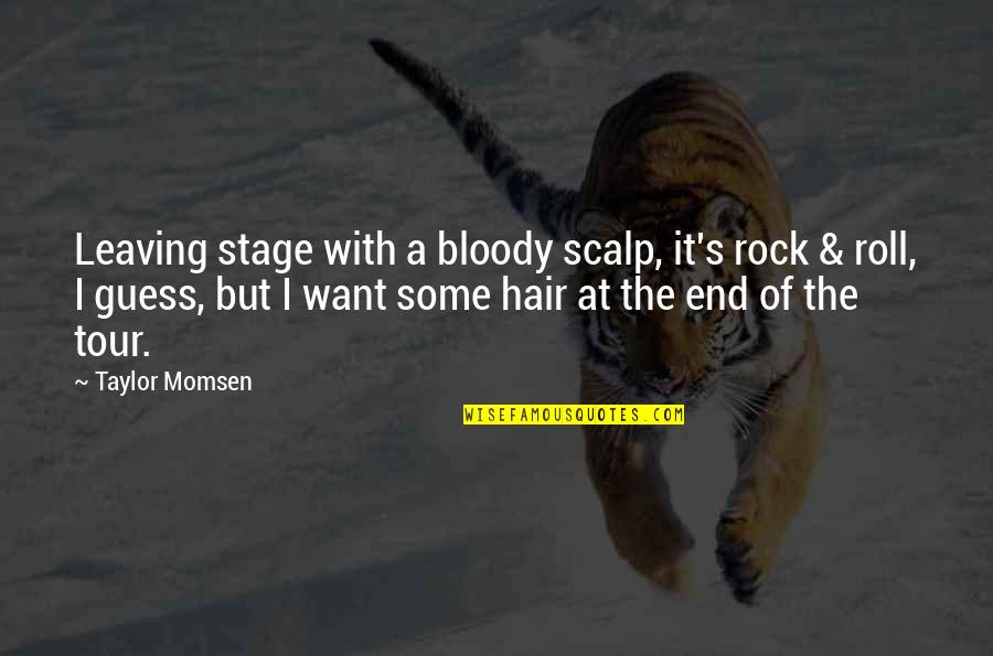 Blind Man Inspirational Quotes By Taylor Momsen: Leaving stage with a bloody scalp, it's rock