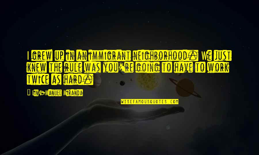 Blind Mans Bluff Game Quotes By Lin-Manuel Miranda: I grew up in an immigrant neighborhood. We Blind Mans Bluff Game Quotes By Lin-Manuel Miranda: I grew up in an immigrant neighborhood. We