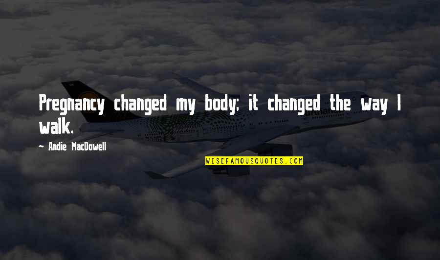 Blind Men Game Quotes By Andie MacDowell: Pregnancy changed my body; it changed the way Blind Men Game Quotes By Andie MacDowell: Pregnancy changed my body; it changed the way
