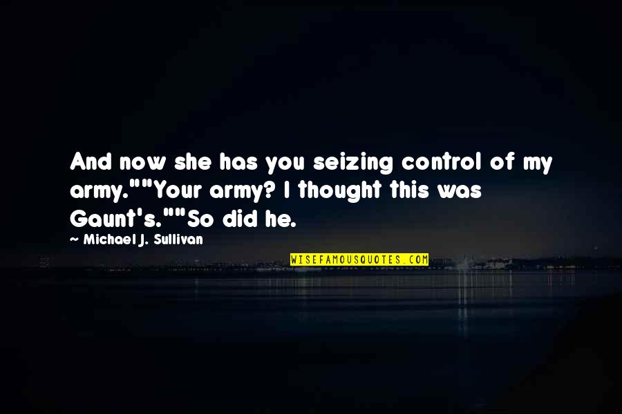 Blind Motivational Quotes By Michael J. Sullivan: And now she has you seizing control of