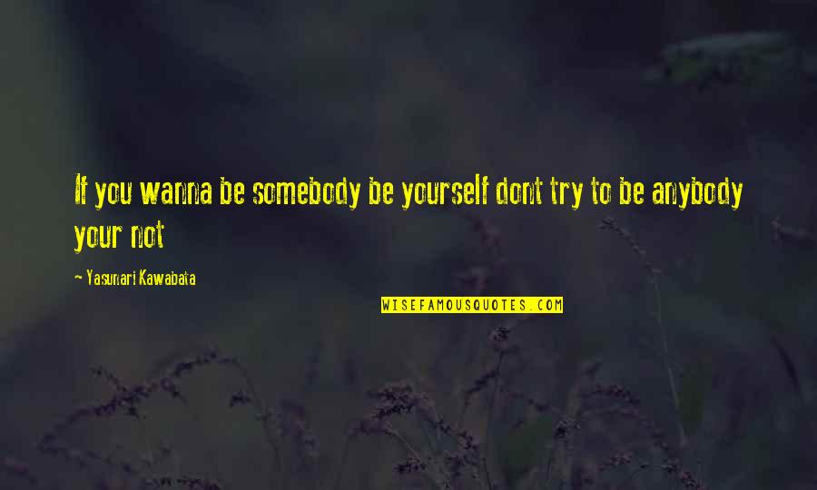 Blind Obedience And Freedom Quotes By Yasunari Kawabata: If you wanna be somebody be yourself dont