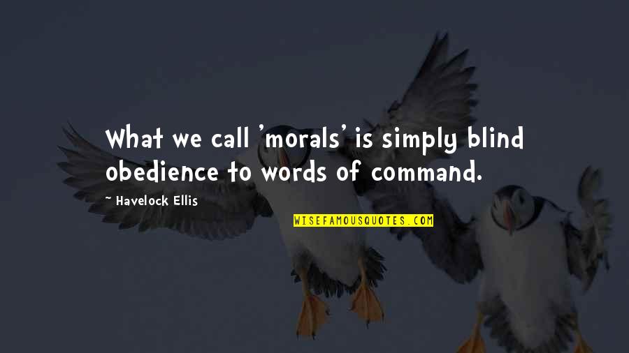 Blind Obedience Quotes By Havelock Ellis: What we call 'morals' is simply blind obedience