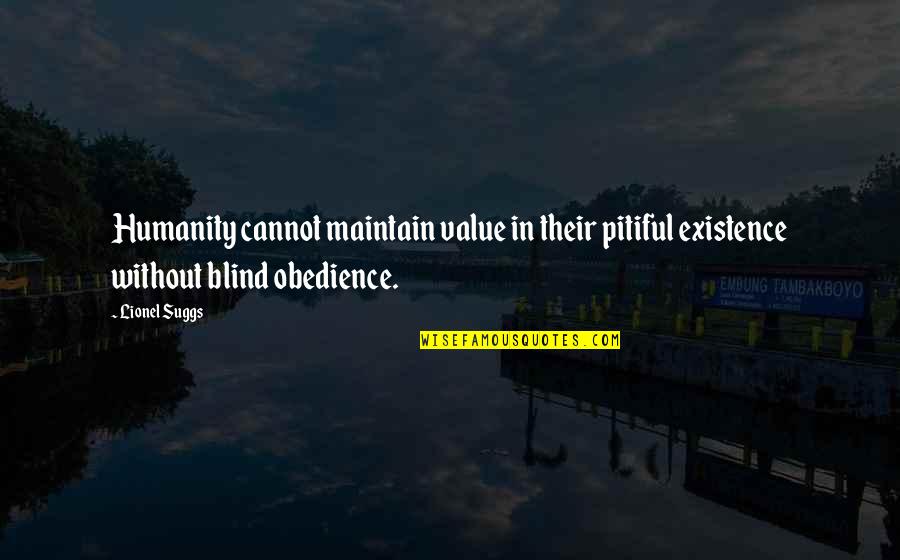 Blind Obedience Quotes By Lionel Suggs: Humanity cannot maintain value in their pitiful existence