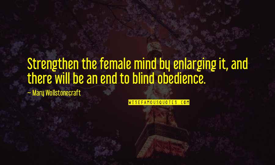 Blind Obedience Quotes By Mary Wollstonecraft: Strengthen the female mind by enlarging it, and